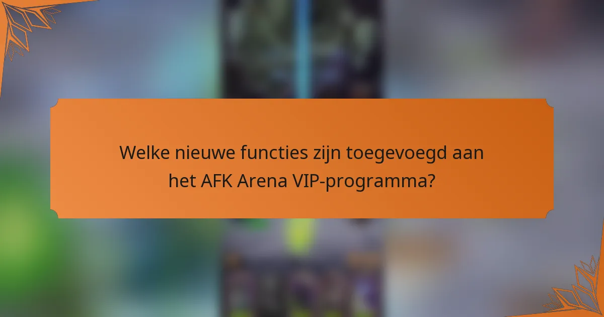 Welke nieuwe functies zijn toegevoegd aan het AFK Arena VIP-programma?