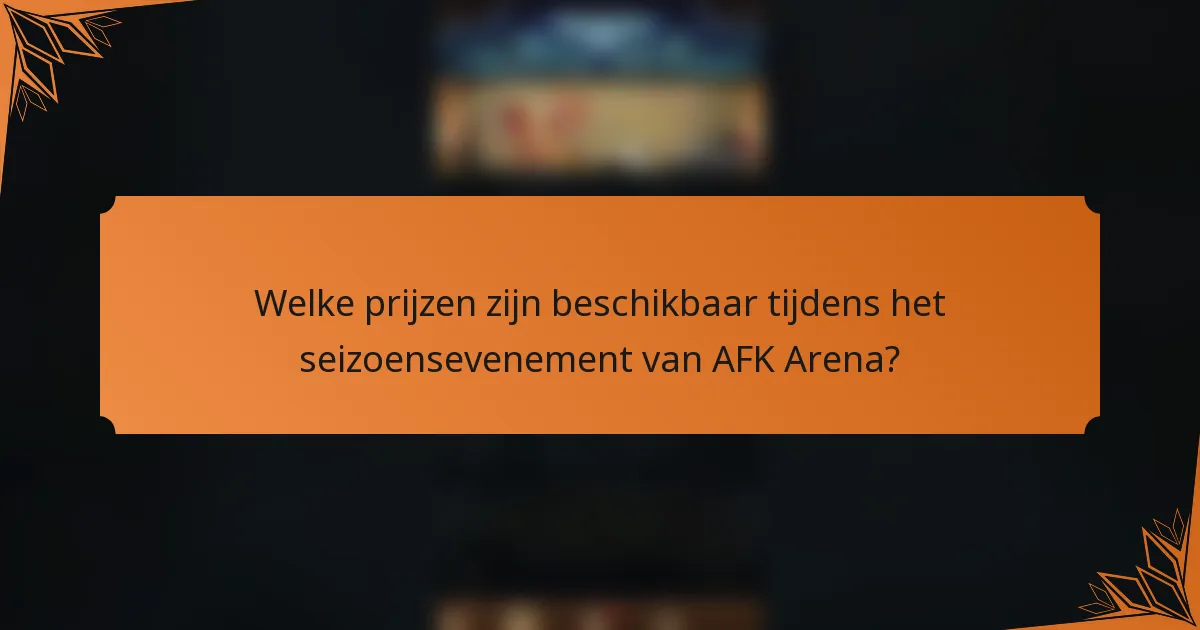 Welke prijzen zijn beschikbaar tijdens het seizoensevenement van AFK Arena?