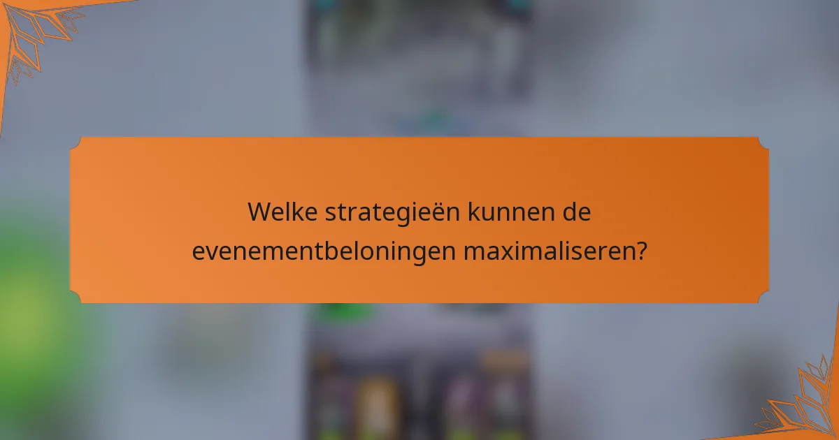 Welke strategieën kunnen de evenementbeloningen maximaliseren?