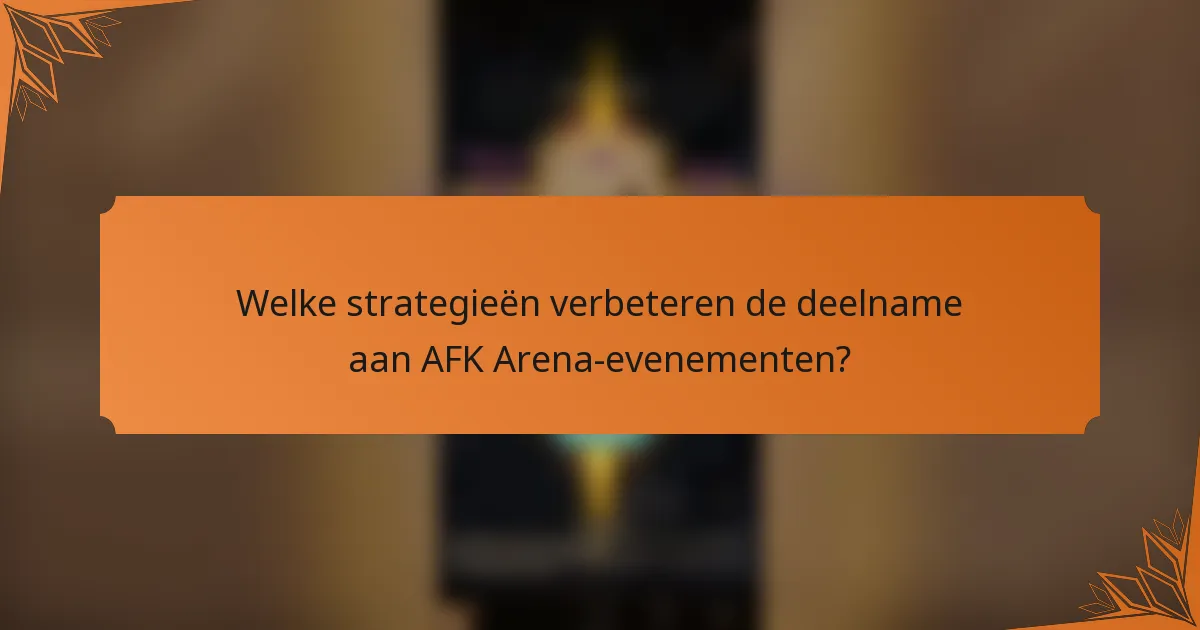 Welke strategieën verbeteren de deelname aan AFK Arena-evenementen?