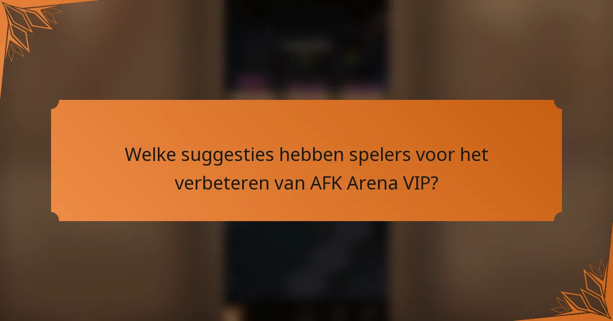 Welke suggesties hebben spelers voor het verbeteren van AFK Arena VIP?